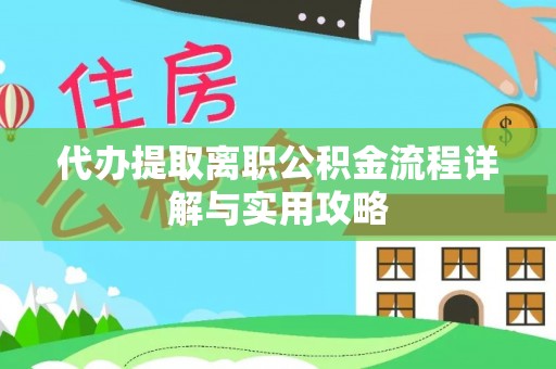 康乐代办提取离职公积金流程详解与实用攻略