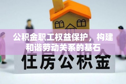 康乐公积金职工权益保护，构建和谐劳动关系的基石