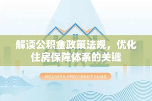 康乐解读公积金政策法规，优化住房保障体系的关键