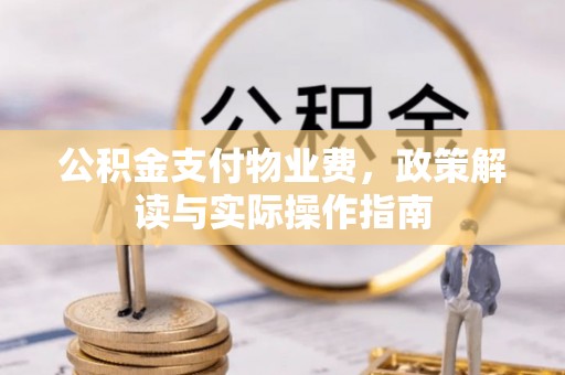 康乐公积金支付物业费，政策解读与实际操作指南