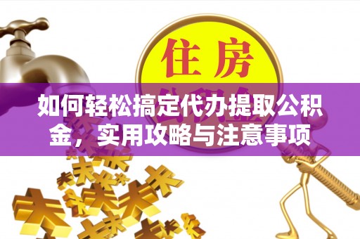 康乐如何轻松搞定代办提取公积金，实用攻略与注意事项