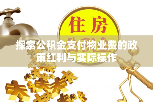 康乐探索公积金支付物业费的政策红利与实际操作
