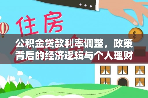 康乐公积金贷款利率调整，政策背后的经济逻辑与个人理财策略