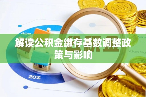 康乐解读公积金缴存基数调整政策与影响