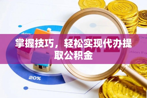 康乐掌握技巧，轻松实现代办提取公积金