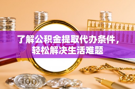 康乐了解公积金提取代办条件，轻松解决生活难题