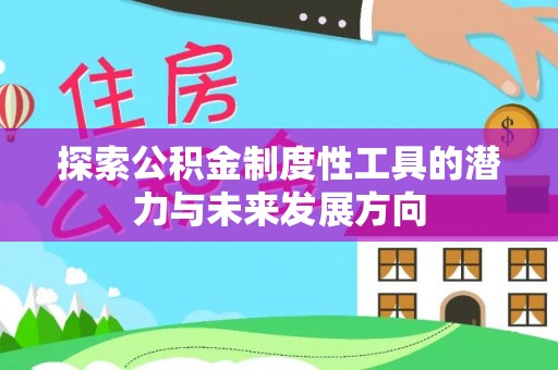康乐探索公积金制度性工具的潜力与未来发展方向
