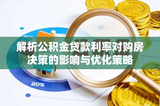 康乐解析公积金贷款利率对购房决策的影响与优化策略
