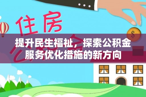 康乐提升民生福祉，探索公积金服务优化措施的新方向