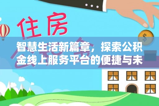 康乐智慧生活新篇章，探索公积金线上服务平台的便捷与未来