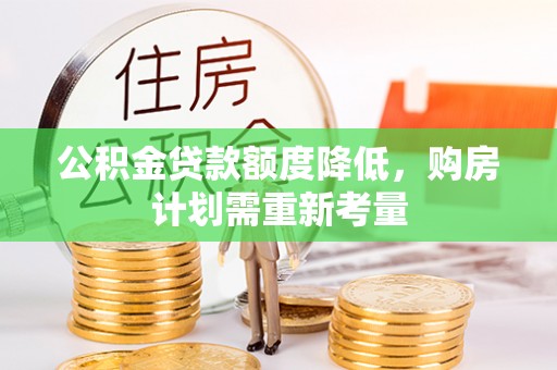 康乐公积金贷款额度降低，购房计划需重新考量