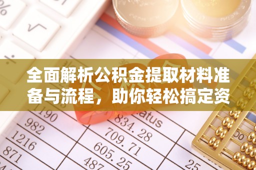康乐全面解析公积金提取材料准备与流程，助你轻松搞定资金提取