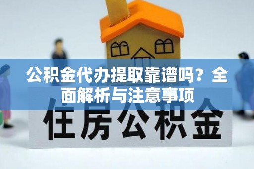 康乐公积金代办提取靠谱吗？全面解析与注意事项