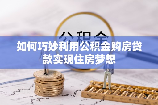 康乐如何巧妙利用公积金购房贷款实现住房梦想