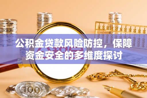 康乐公积金贷款风险防控，保障资金安全的多维度探讨
