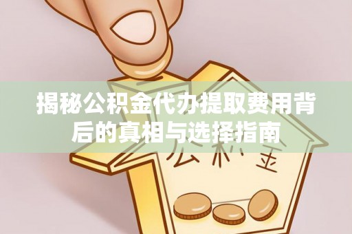 康乐揭秘公积金代办提取费用背后的真相与选择指南