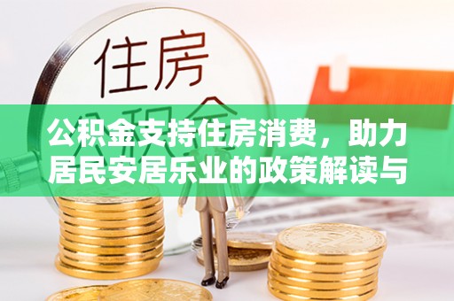 康乐公积金支持住房消费，助力居民安居乐业的政策解读与展望
