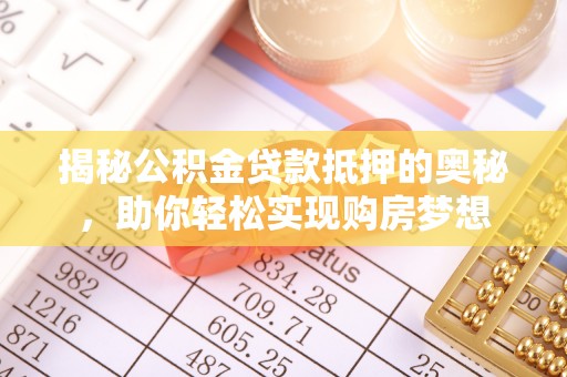康乐揭秘公积金贷款抵押的奥秘，助你轻松实现购房梦想