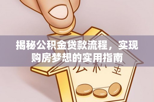 康乐揭秘公积金贷款流程，实现购房梦想的实用指南