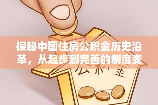 康乐探秘中国住房公积金历史沿革，从起步到完善的制度变迁