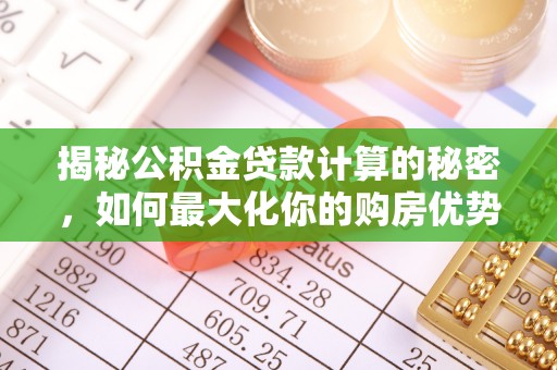 康乐揭秘公积金贷款计算的秘密，如何最大化你的购房优势
