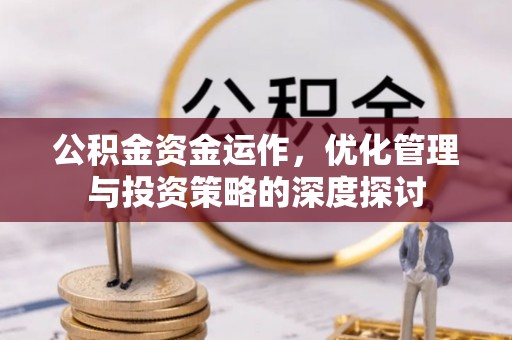 康乐公积金资金运作，优化管理与投资策略的深度探讨