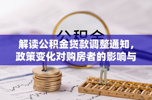 康乐解读公积金贷款调整通知，政策变化对购房者的影响与机遇