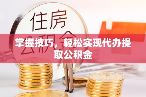 康乐掌握技巧，轻松实现代办提取公积金