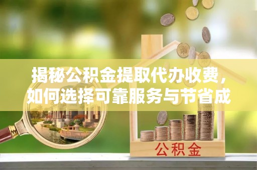 康乐揭秘公积金提取代办收费，如何选择可靠服务与节省成本？