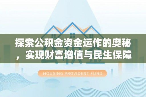 康乐探索公积金资金运作的奥秘，实现财富增值与民生保障