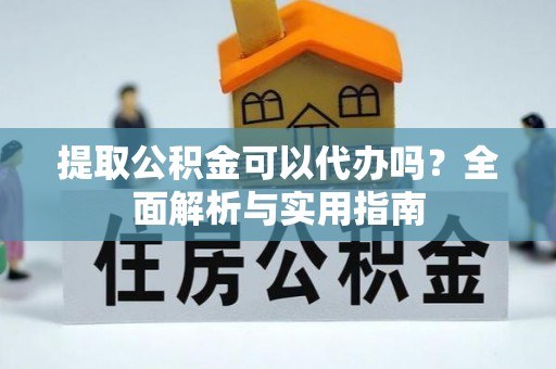 康乐提取公积金可以代办吗？全面解析与实用指南