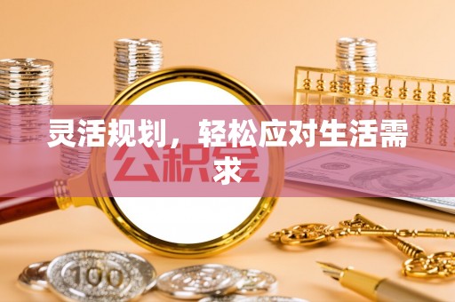 康乐灵活规划，轻松应对生活需求