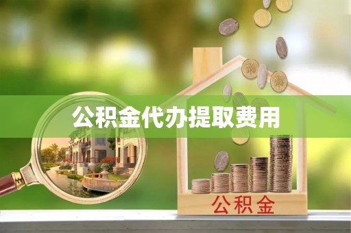 康乐公积金代办提取费用