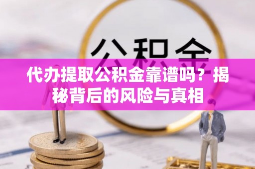 康乐代办提取公积金靠谱吗？揭秘背后的风险与真相