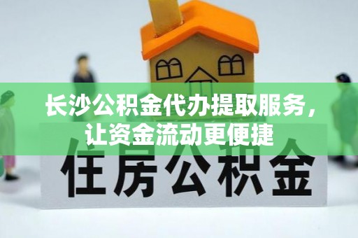 康乐长沙公积金代办提取服务，让资金流动更便捷