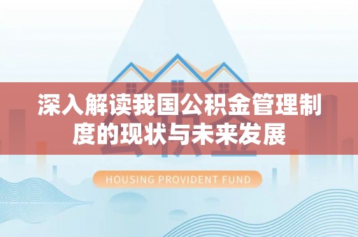 康乐深入解读我国公积金管理制度的现状与未来发展