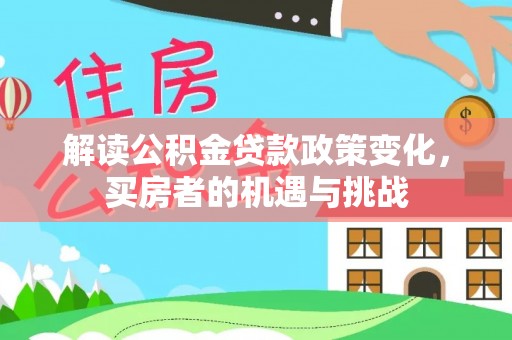 康乐解读公积金贷款政策变化，买房者的机遇与挑战