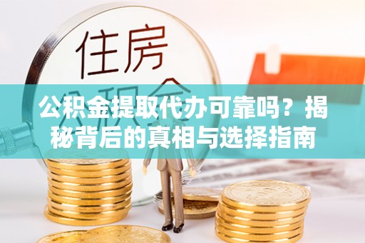 康乐公积金提取代办可靠吗？揭秘背后的真相与选择指南