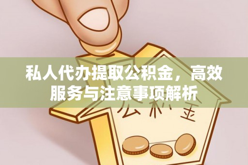 康乐私人代办提取公积金，高效服务与注意事项解析