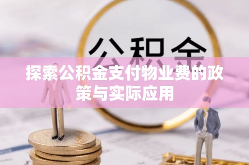 康乐探索公积金支付物业费的政策与实际应用