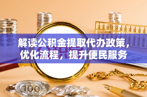 康乐解读公积金提取代办政策，优化流程，提升便民服务