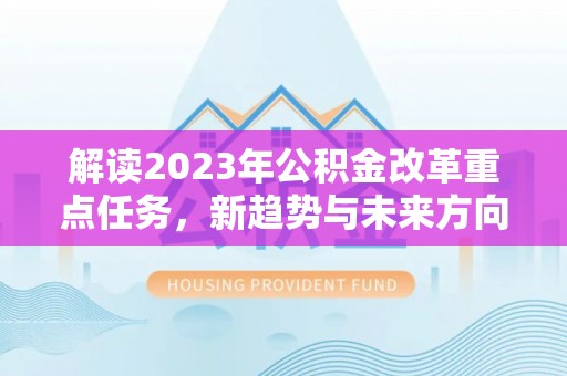 康乐解读2023年公积金改革重点任务，新趋势与未来方向