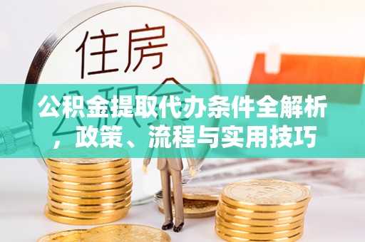康乐公积金提取代办条件全解析，政策、流程与实用技巧