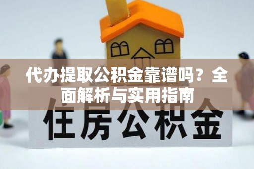 康乐代办提取公积金靠谱吗？全面解析与实用指南