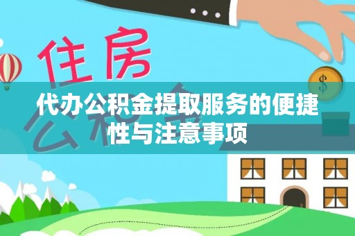 康乐代办公积金提取服务的便捷性与注意事项
