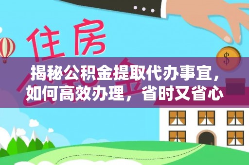 康乐揭秘公积金提取代办事宜，如何高效办理，省时又省心？