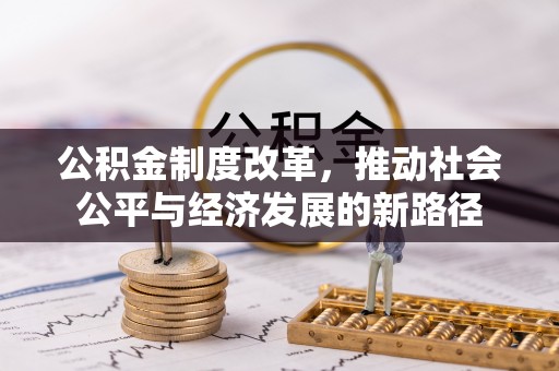 康乐公积金制度改革，推动社会公平与经济发展的新路径