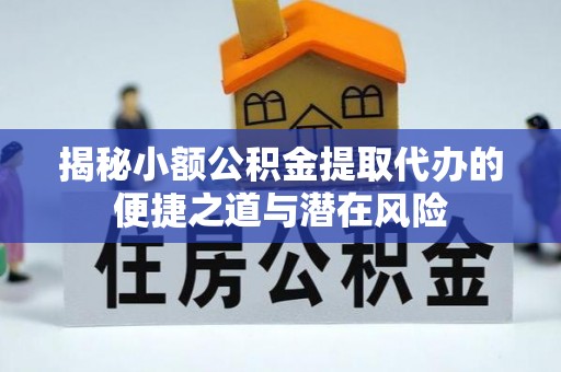康乐揭秘小额公积金提取代办的便捷之道与潜在风险