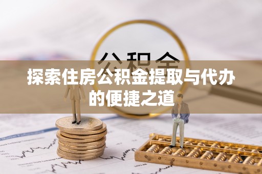 康乐探索住房公积金提取与代办的便捷之道