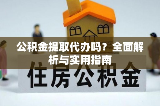 康乐公积金提取代办吗？全面解析与实用指南